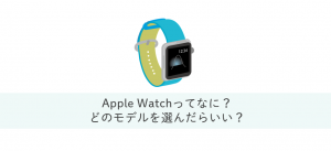 Apple Watchとは？特徴・選び方・必要性や機能について